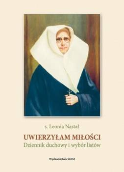Uwierzyłam miłości. Dziennik duchowy i wybór... - s. Leonia Nastał