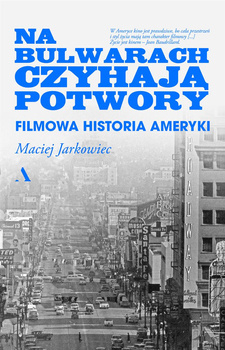 Na bulwarach czyhają potwory. Filmowa historia Ameryki, Maciej Jarkowiec