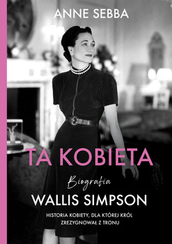 Ta kobieta. Biografia Wallis Simpson, Anne Sebba