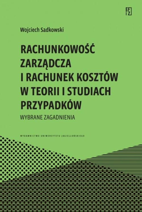 Rachunkowość zarządcza i rachunek kosztów w teorii i studiach przypadków, Sadkowski Wojciech
