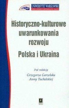 Historyczno kulturowe uwarunkowania rozwoju Polska i Ukraina /Scholar/ - Gorzelak Grzegorz, Tucholska Anna