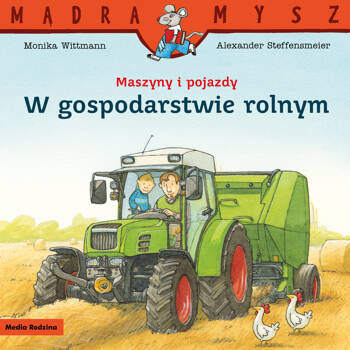 Maszyny i pojazdy. W gospodarstwie rolnym. Mądra Mysz, Monika Wittmann
