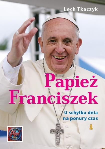 Papież Franciszek. U schyłku dnia na ponury czas, Lech Tkaczyk