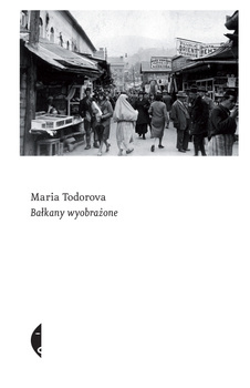 Bałkany wyobrażone, Maria Todorova