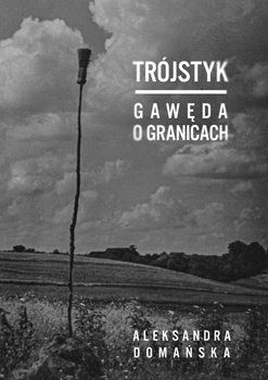 Trójstyk. Gawęda o granicach, Aleksandra Domańska