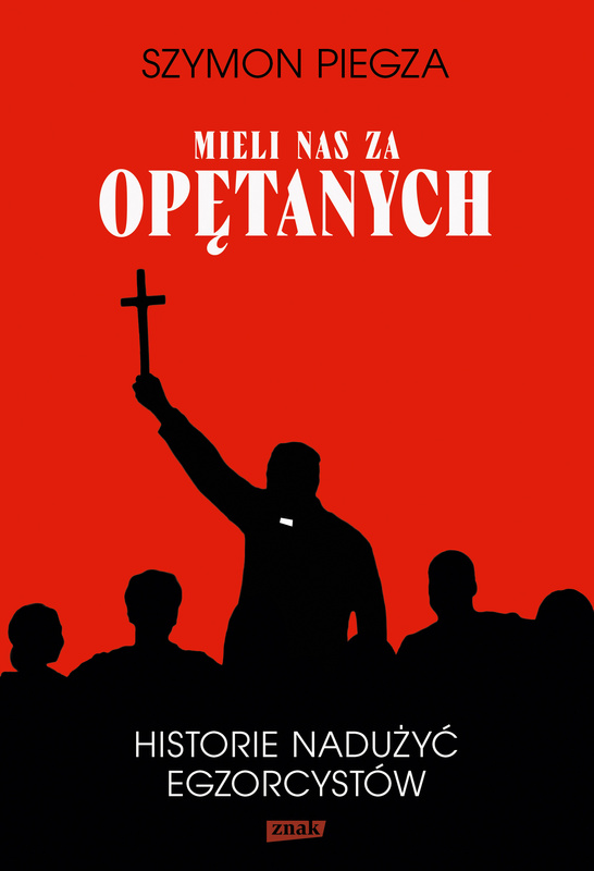 "Mieli nas za opętanych". Historie nadużyć egzorcystów, Szymon Piegza