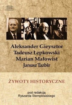Żywoty historyczne. Aleksander Gieysztor, Tadeusz Łepkowski, Marian Małowist, Janusz Tazbir