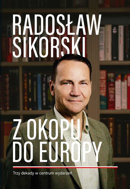 Z okopu do Europy. Trzy dekady w centrum wydarzeń, Radosław Sikorski