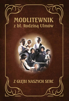 Z głębi naszych serc. Modlitewnik z błogosławioną rodziną Ulmów, Paweł Tołpa