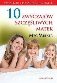 10 zwyczajów szczęśliwych matek - Meg Meeker