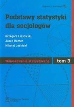 Podstawy statystyki dla socjologów Tom 3 Wnioskowanie statystyczne - Grzegorz Lissowski, Jacek Haman, Mikołaj Jasiński