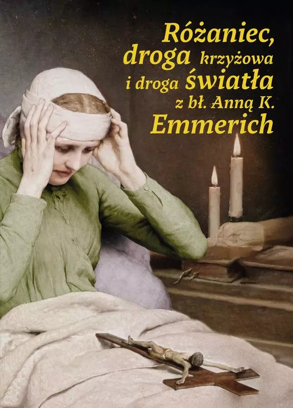 Różaniec, droga krzyżowa i droga światła z bł. Anną K. Emmerich, Agnieszka Mucha