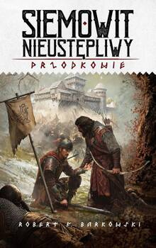 Siemowit Nieustępliwy Cykl Przodkowie Tom 3, Barkowski Robert F.