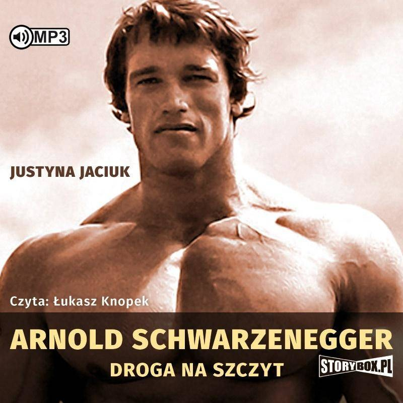 Arnold Schwarzenegger. Droga na szczyt audiobook - Justyna Jaciuk