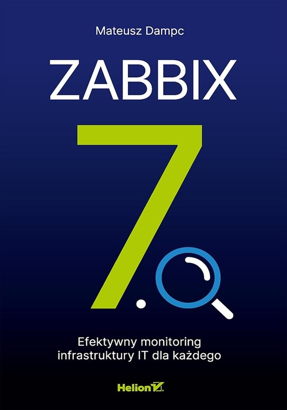 Zabbix 7.0. Efektywny monitoring infrastruktury IT, Mateusz Dampc