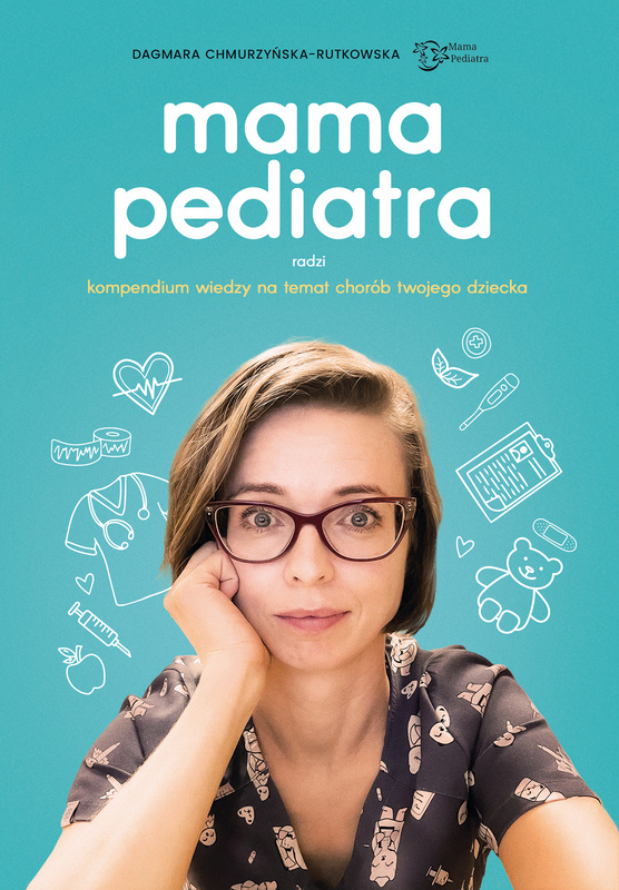 Mama pediatra radzi. Kompendium wiedzy na temat chorób twojego dziecka, Dagmara Chmurzyńska-Rutkowska
