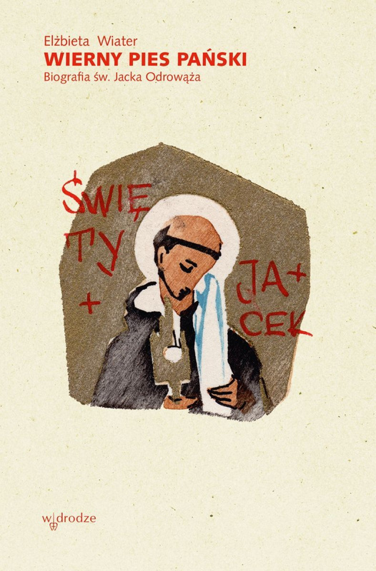 Wierny pies Pański. Biografia św. Jacka Odrowąża, Elżbieta Wiater