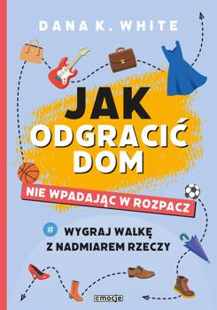 Jak odgracić dom, nie wpadając w rozpacz, Dana K. White