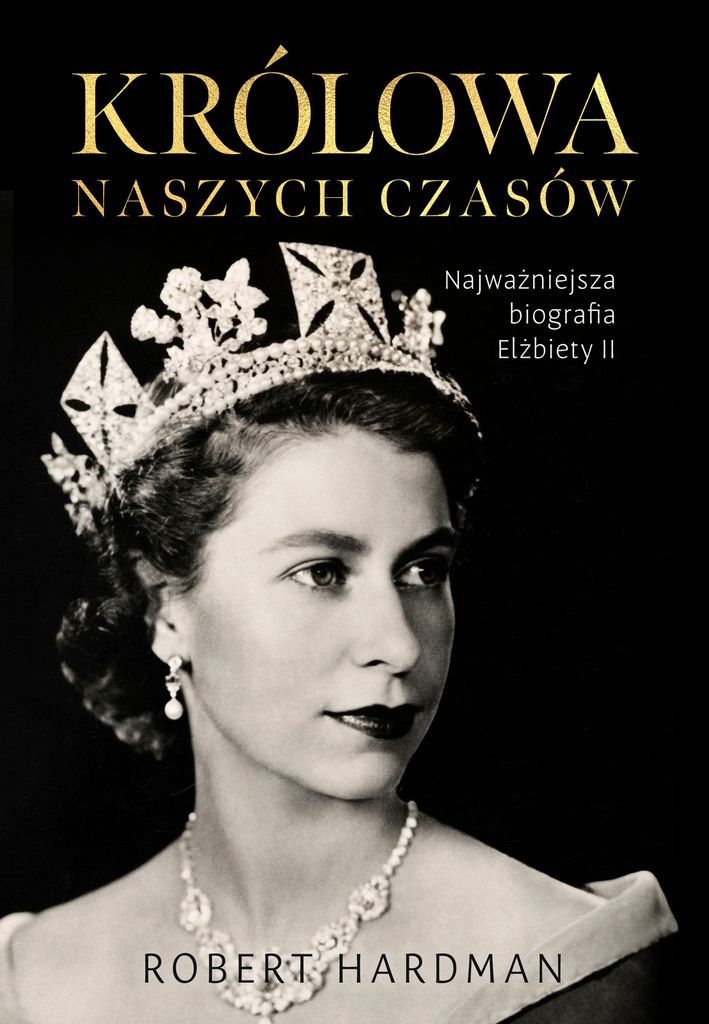 Królowa naszych czasów. Najważniejsza biografia Elżbiety II, Robert Hardman