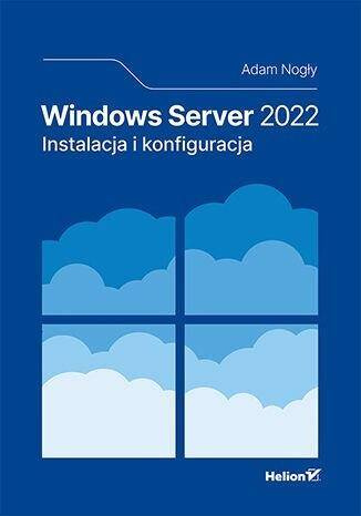 Windows Server 2022. Instalacja i konfiguracja, Adam Nogły
