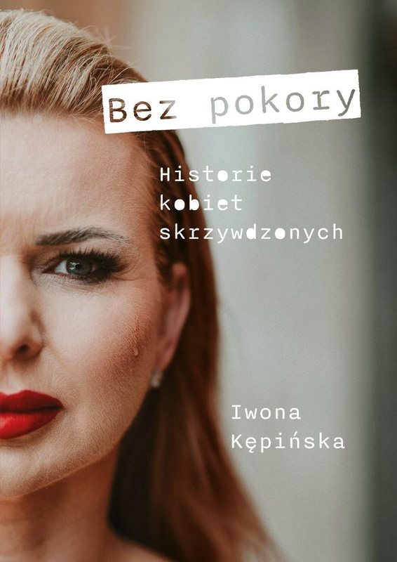 Bez pokory. Historie kobiet skrzywdzonych, Iwona Kępińska