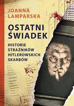 Ostatni świadek. Historie strażników hitlerowskich skarbów, Joanna Lamparska