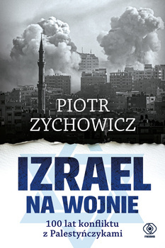 Izrael na wojnie. 100 lat konfliktu z Palestyńczykami, Piotr Zychowicz