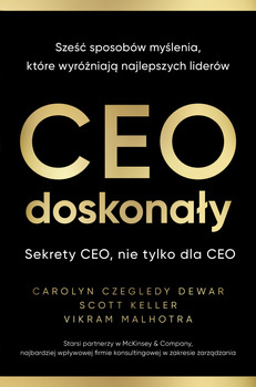 CEO doskonały. Sześć sposobów myślenia, które wyróżniają najlepszych liderów, Carolyn Czegledy-Dewar, Scott Keller, Vikram Malhotra