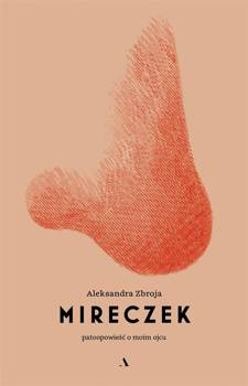 Mireczek. Patoopowieść o moim ojcu, Aleksandra Zbroja