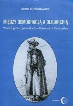 Między demokracją a oligarchią - Anna Michałowska