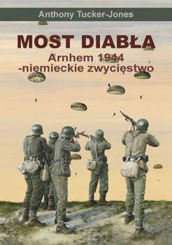 Most diabła. Niemieckie zwycięstwo pod Arnhem 1944, Anthony Tucker-Jones