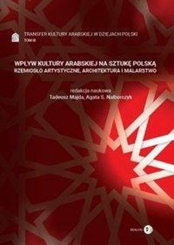 Transfer kultury arabskiej w dziejach Polski Tom 3 Wpływ kultury arabskiej na sztukę polską - Tadeusz Agata S. Majda / Nalborczyk (red.)