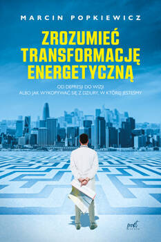 Zrozumieć transformację energetyczną, Marcin Popkiewicz