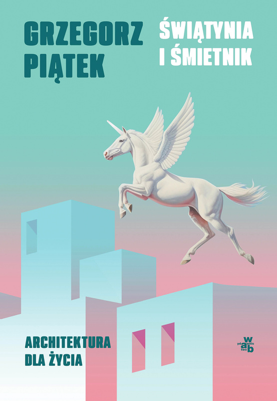 Świątynia i śmietnik. Architektura dla życia, Grzegorz Piątek