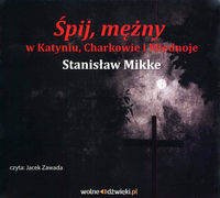 Śpij, mężny w Katyniu, Charkowie i Miednoje. Audiobook, Stanisław Mikke