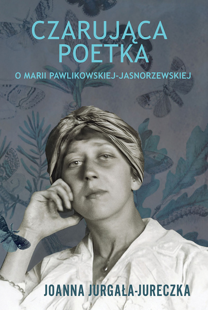 Czarująca poetka. O Marii Pawlikowskiej-Jasnorzewskiej, Joanna Jurgała-Jureczka