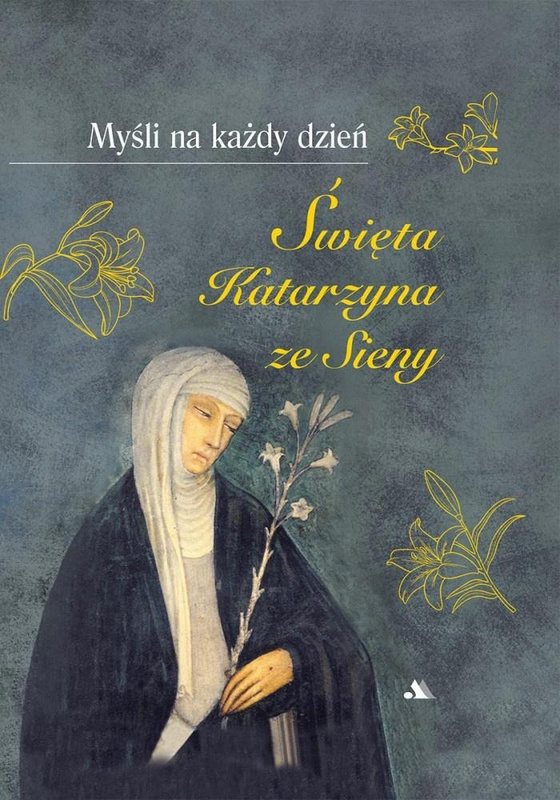 Myśli na każdy dzień. Św. Katarzyna ze Sieny, św. Katarzyna Ze Sieny
