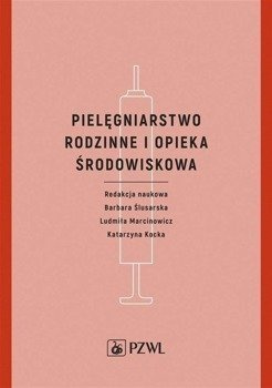 Pielęgniarstwo rodzinne i opieka środowiskowa - Barbara Ślusarska, Ludmiła Marcinowicz, Katarzyna