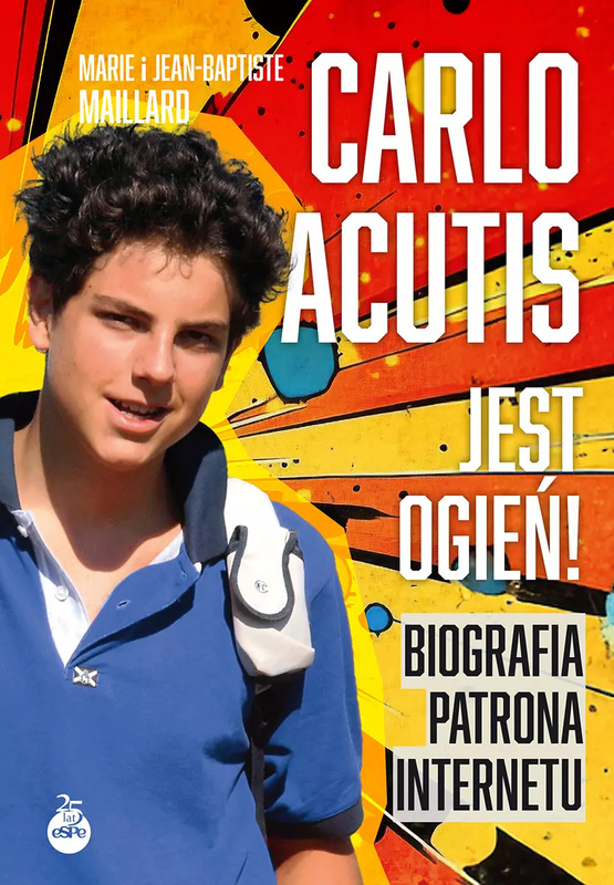 Carlo Acutis. Jest ogień! Biografia patrona internetu, Marie Maillard, Jean-Baptiste Maillard