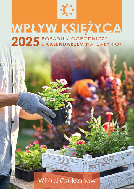 Wpływ Księżyca 2025. Poradnik ogrodniczy z kalendarzem na cały rok, Witold Czuksanow