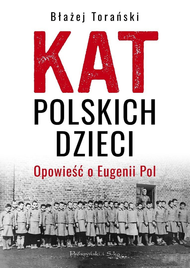Kat polskich dzieci. Opowieść o Eugenii Pol, Błażej Torański