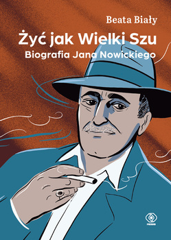 Żyć jak Wielki Szu. Biografia Jana Nowickiego, Beata Biały