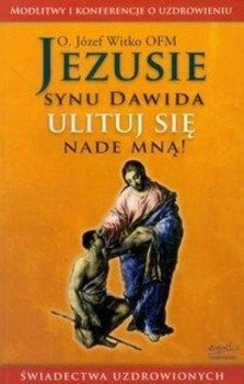Jezusie synu Dawida ulituj się nade mną! - Józef Witko
