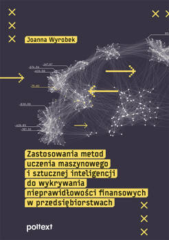 Zastosowania metod uczenia maszynowego i sztucznej inteligencji do wykrywania nieprawidłowości finansowych w przedsiębiorstwach, Joanna Wyrobek