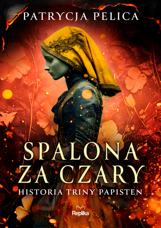 Spalona za czary. Historia Triny Papisten, Patrycja Pelica
