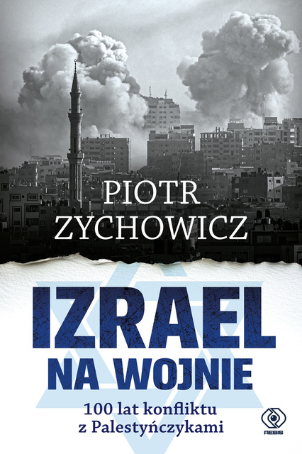 Izrael na wojnie. 100 lat konfliktu z Palestyńczykami, Piotr Zychowicz