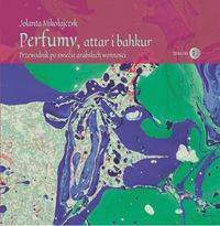 Perfumy, attar i bakhur - Jolanta Mikołajczyk