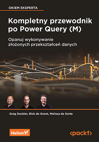 Kompletny przewodnik po Power Query (M). Opanuj wykonywanie złożonych przekształceń danych, Greg Deckler