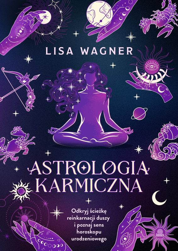 Astrologia karmiczna. Odkryj ścieżkę reinkarnacji duszy i poznaj sens horoskopu urodzeniowego, Lisa Wagner