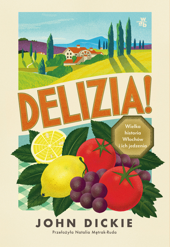 Delizia! Wielka historia Włochów i ich jedzenia, John Dickie